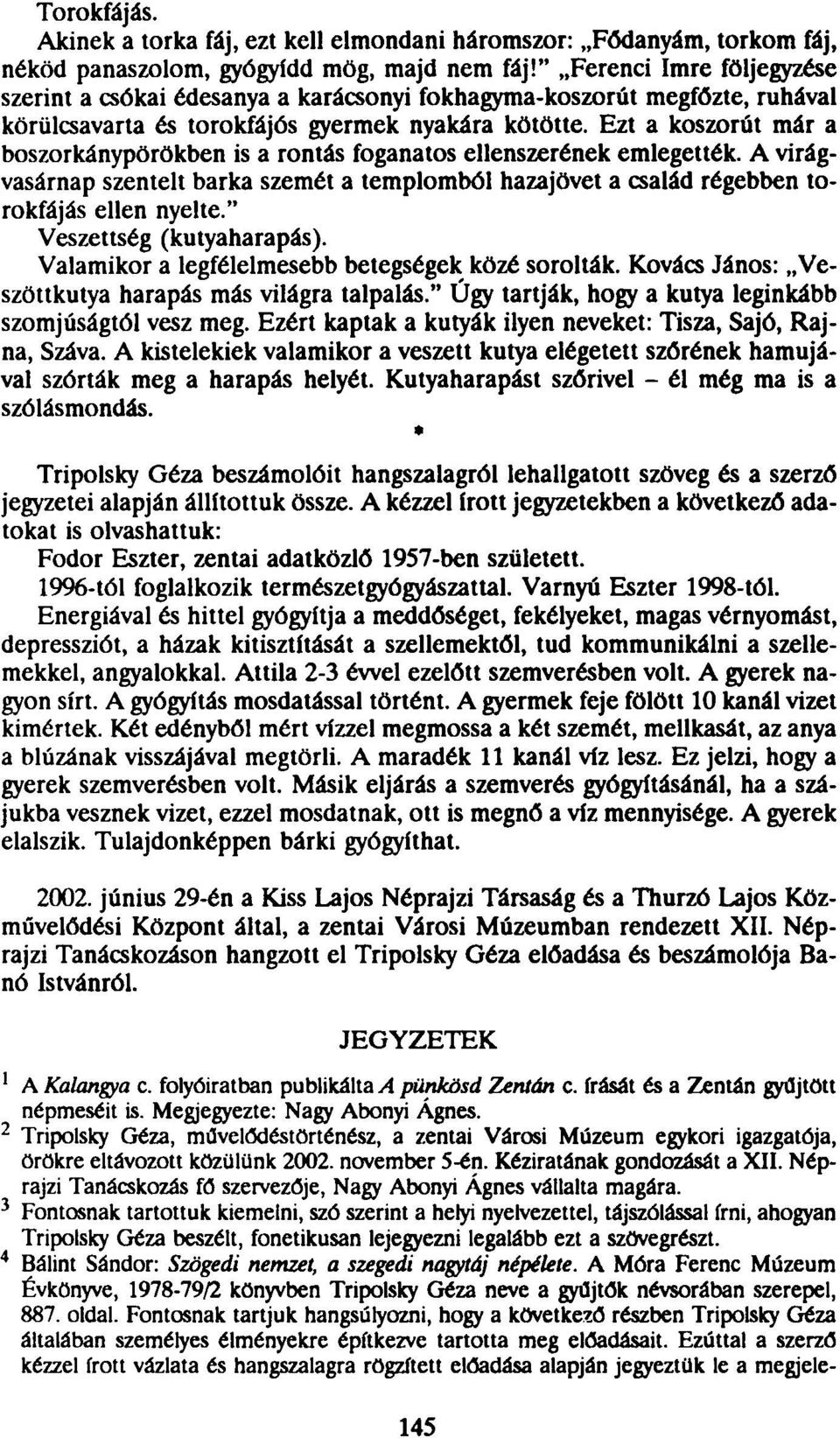 Ezt a koszorút már a boszorkánypörökben is a rontás foganatos ellenszerének emlegették. A virágvasárnap szentelt barka szemét a templomból hazajövet a család régebben torokfájás ellen nyelte.