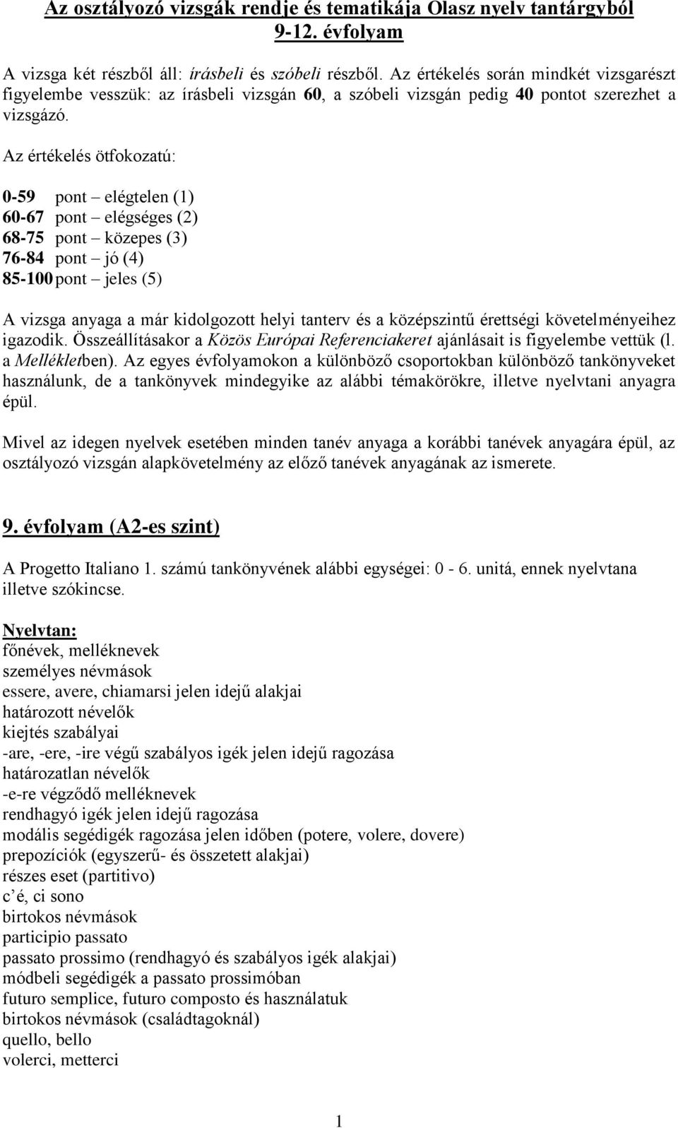 Az értékelés ötfokozatú: 0-59 pont elégtelen (1) 60-67 pont elégséges (2) 68-75 pont közepes (3) 76-84 pont jó (4) 85-100 pont jeles (5) A vizsga anyaga a már kidolgozott helyi tanterv és a