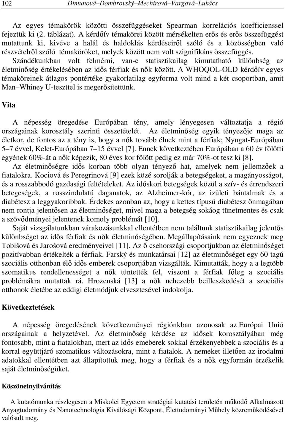 volt szignifikáns összefüggés. Szándékunkban volt felmérni, van-e statisztikailag kimutatható különbség az életminőség értékelésében az idős férfiak és nők között.