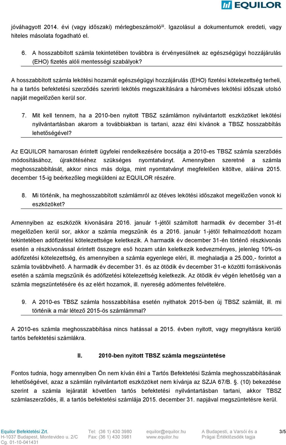 A hosszabbított számla lekötési hozamát egészségügyi hozzájárulás (EHO) fizetési kötelezettség terheli, ha a tartós befektetési szerződés szerinti lekötés megszakítására a hároméves lekötési időszak