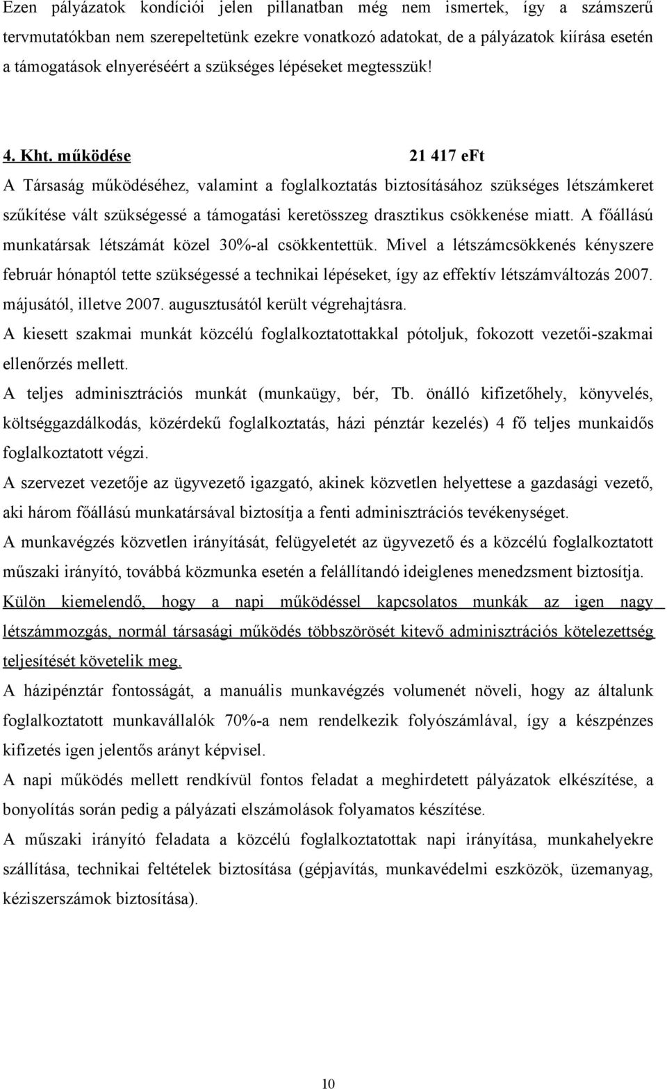 működése 21 417 eft A Társaság működéséhez, valamint a foglalkoztatás biztosításához szükséges létszámkeret szűkítése vált szükségessé a támogatási keretösszeg drasztikus csökkenése miatt.