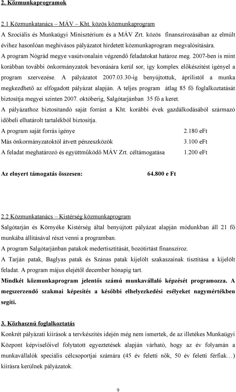 2007-ben is mint korábban további önkormányzatok bevonására kerül sor, így komplex előkészítést igényel a program szervezése. A pályázatot 2007.03.