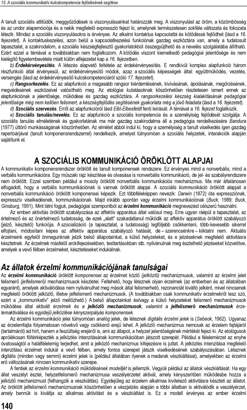 Mindez a szociális viszonyulásokra is érvényes. Az alkalmi kontaktus kapcsolattá és kötődéssé fejlődhet (lásd a 16. fejezetet).