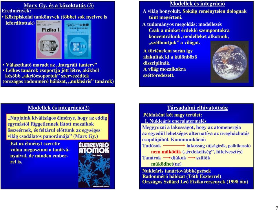 akciócsoportok szervezıdtek (országos radonmérı hálózat, nukleáris tanárok) Modellek és integráció A világ bonyolult. Sokáig reménytelen dolognak tőnt megérteni.