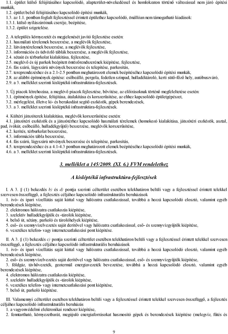 . A település környezetét és megjelenését javító fejlesztése esetén:.1. használati térelemek beszerzése, a meglévők fejlesztése,.. látványtérelemek beszerzése, a meglévők fejlesztése,.3.