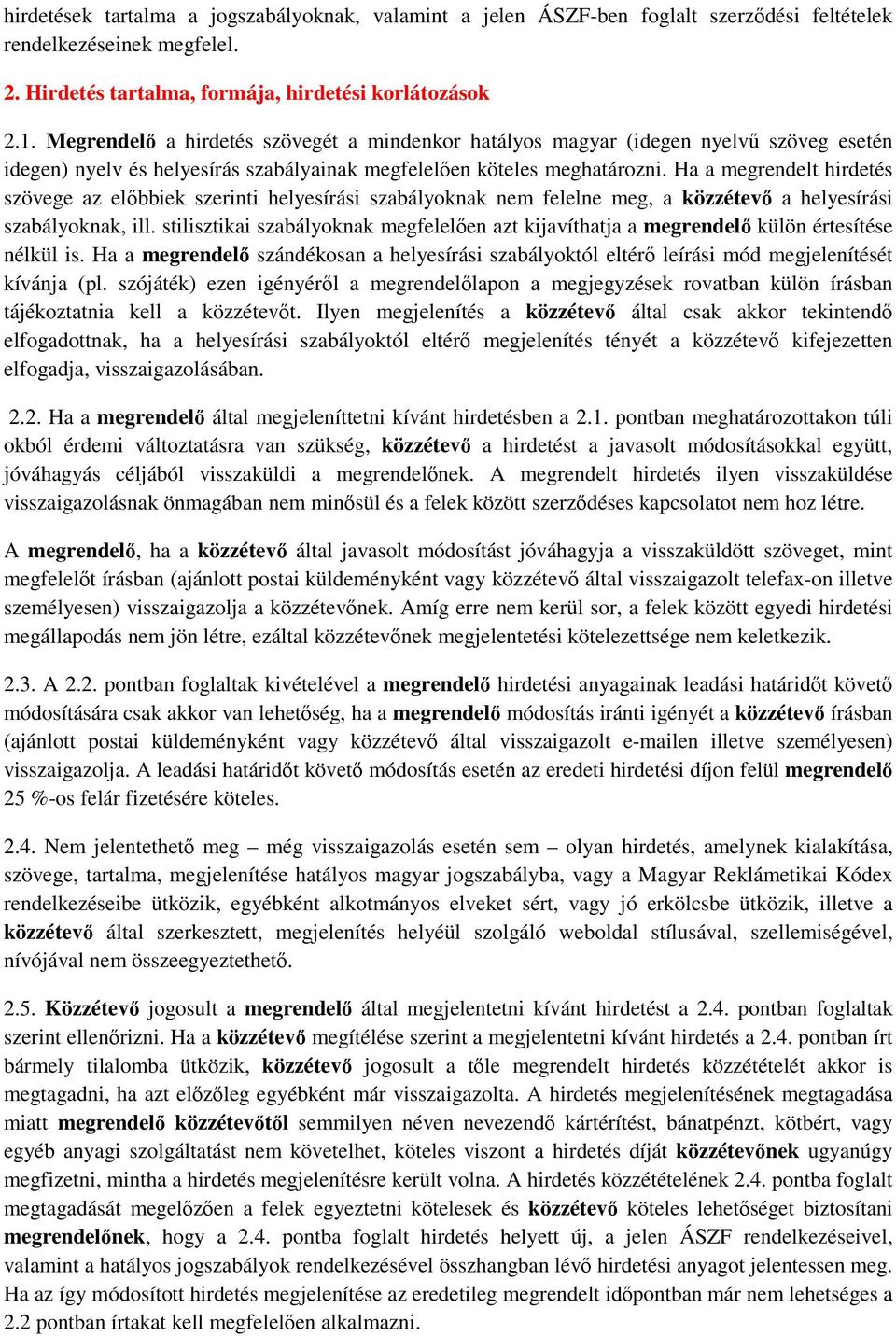 Ha a megrendelt hirdetés szövege az előbbiek szerinti helyesírási szabályoknak nem felelne meg, a közzétevő a helyesírási szabályoknak, ill.