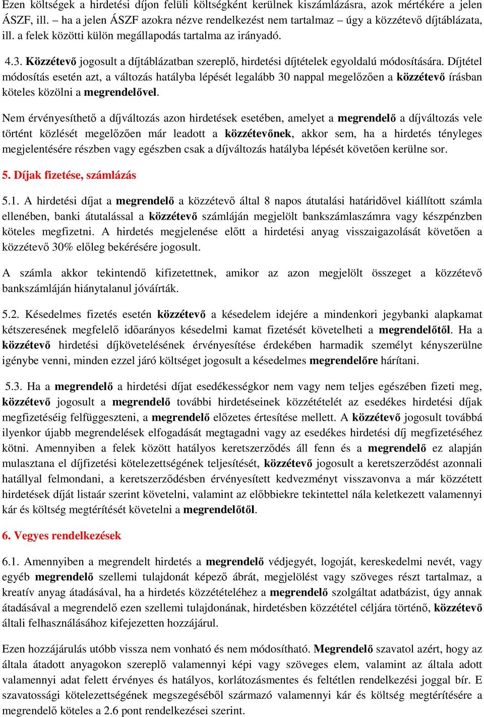 Díjtétel módosítás esetén azt, a változás hatályba lépését legalább 30 nappal megelőzően a közzétevő írásban köteles közölni a megrendelővel.