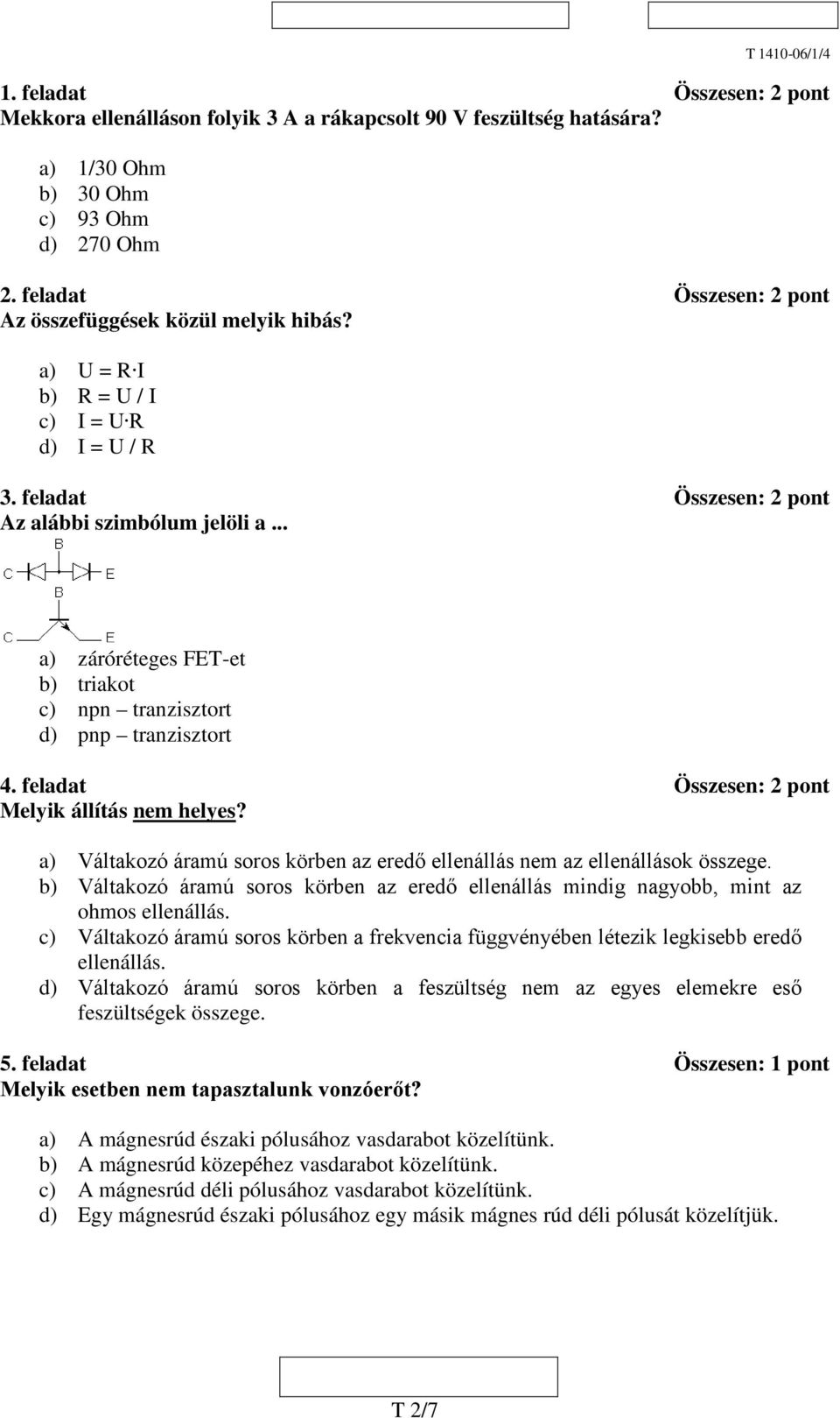 .. a) záróréteges FET-et b) triakot c) npn tranzisztort d) pnp tranzisztort 4. feladat Összesen: 2 pont Melyik állítás nem helyes?