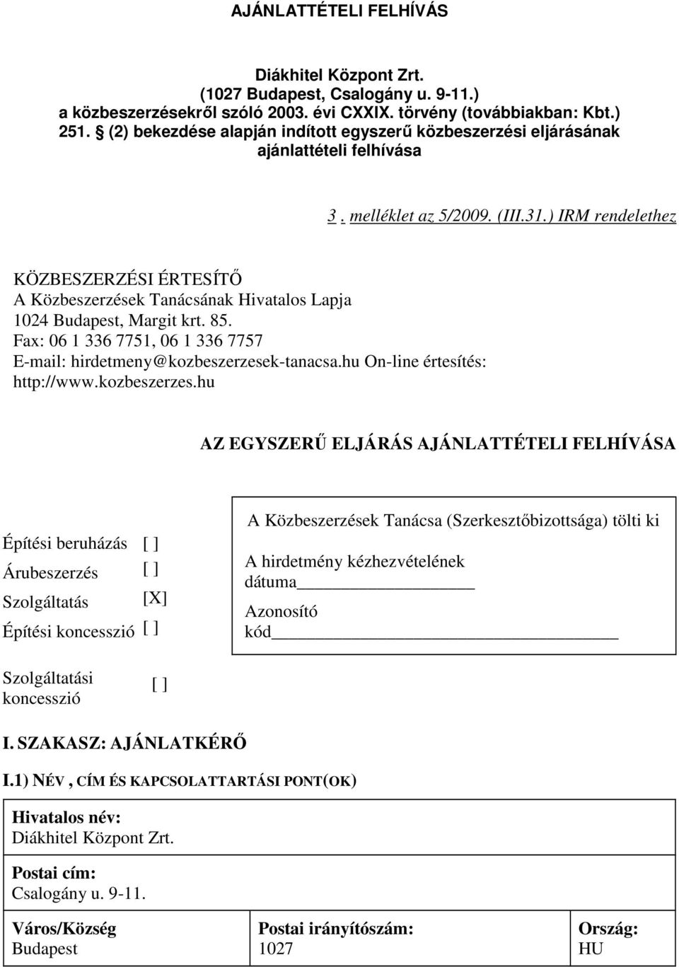 ) IRM rendelethez KÖZBESZERZÉSI ÉRTESÍTŐ A Közbeszerzések Tanácsának Hivatalos Lapja 1024 Budapest, Margit krt. 85. Fax: 06 1 336 7751, 06 1 336 7757 E-mail: hirdetmeny@kozbeszerzesek-tanacsa.