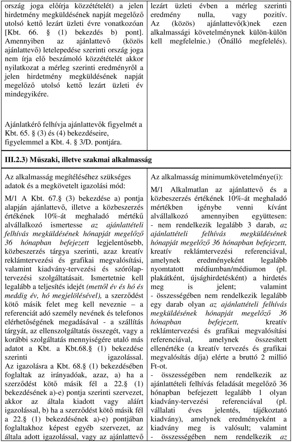 napját megelőző utolsó kettő lezárt üzleti év mindegyikére. lezárt üzleti évben a mérleg szerinti eredmény nulla, vagy pozitív.