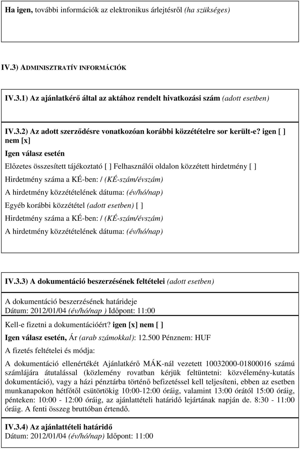 dátuma: (év/hó/nap) Egyéb korábbi közzététel (adott esetben) [ ] Hirdetmény száma a KÉ-ben: / (KÉ-szám/évszám) A hirdetmény közzétételének dátuma: (év/hó/nap) IV.3.