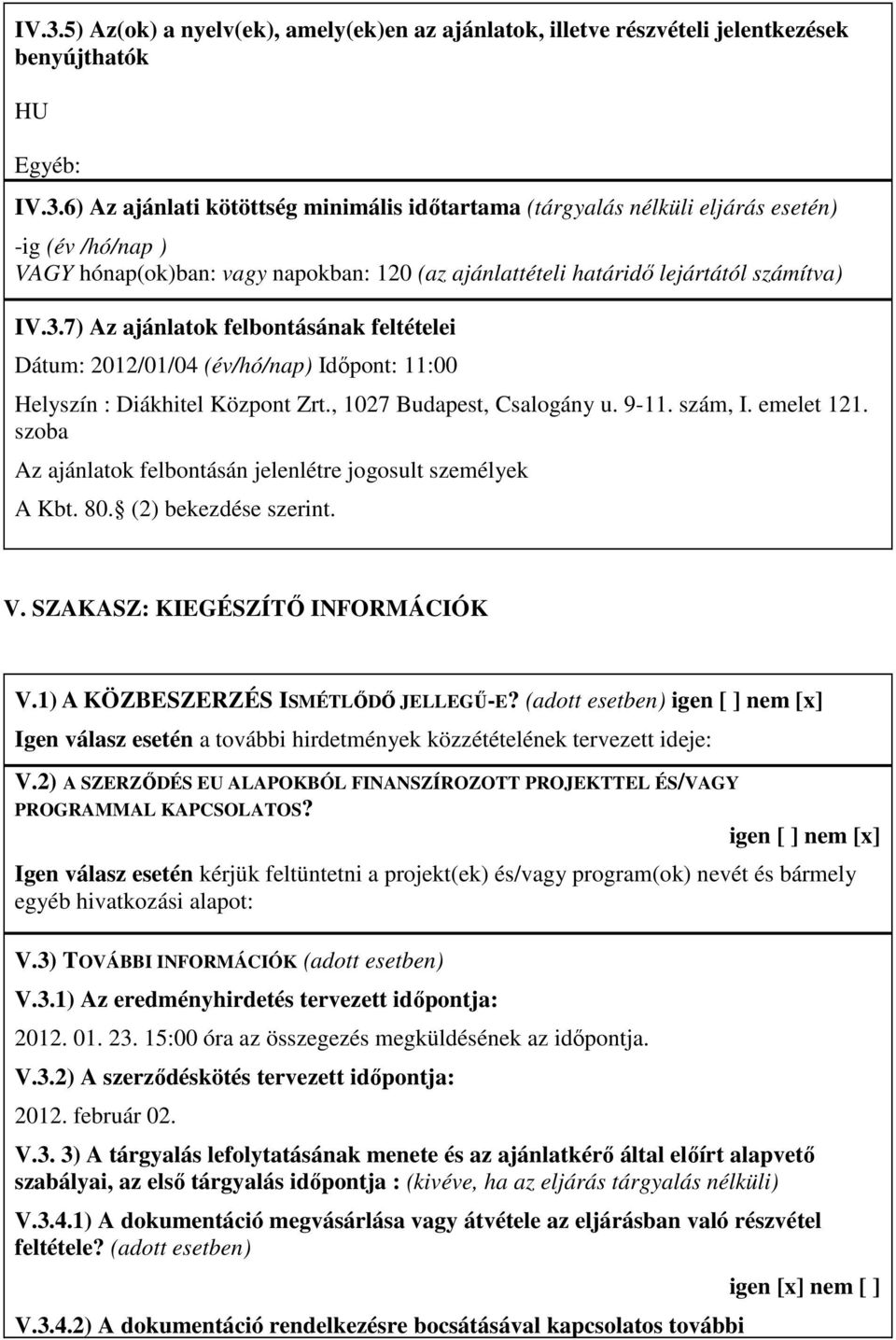 szoba Az ajánlatok felbontásán jelenlétre jogosult személyek A Kbt. 80. (2) bekezdése szerint. V. SZAKASZ: KIEGÉSZÍTŐ INFORMÁCIÓK V.1) A KÖZBESZERZÉS ISMÉTLŐDŐ JELLEGŰ-E?