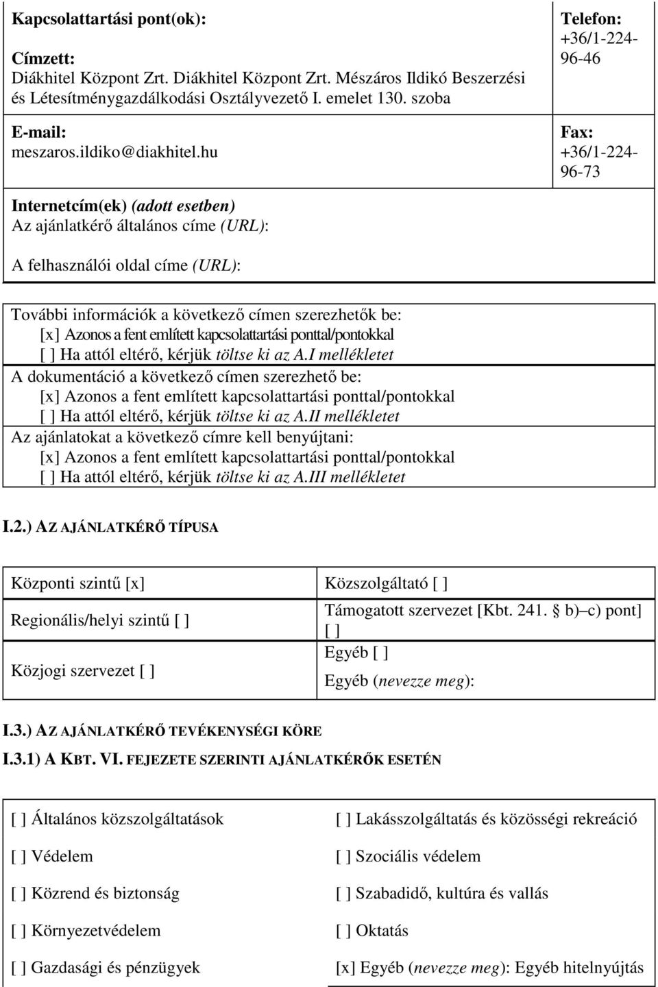 hu Telefon: +36/1-224- 96-46 Fax: +36/1-224- 96-73 Internetcím(ek) (adott esetben) Az ajánlatkérő általános címe (URL): A felhasználói oldal címe (URL): További információk a következő címen