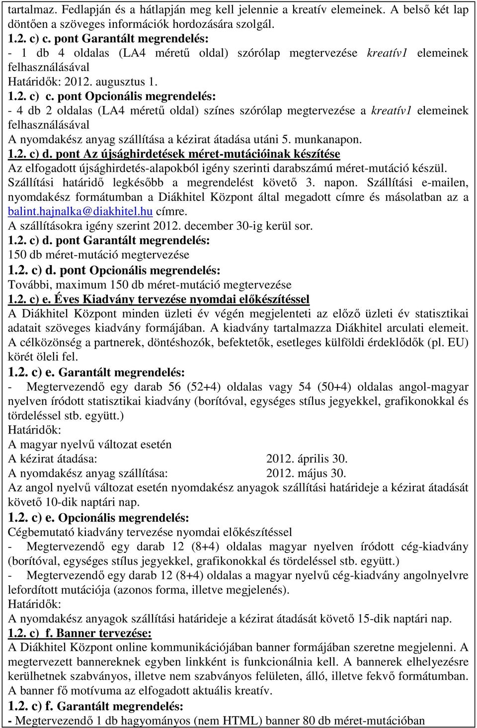 pont Opcionális megrendelés: - 4 db 2 oldalas (LA4 méretű oldal) színes szórólap megtervezése a kreatív1 elemeinek felhasználásával A nyomdakész anyag szállítása a kézirat átadása utáni 5. munkanapon.