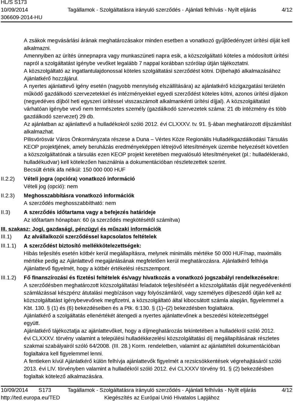 tájékoztatni. A közszolgáltató az ingatlantulajdonossal köteles szolgáltatási szerződést kötni. Díjbehajtó alkalmazásához Ajánlatkérő hozzájárul.