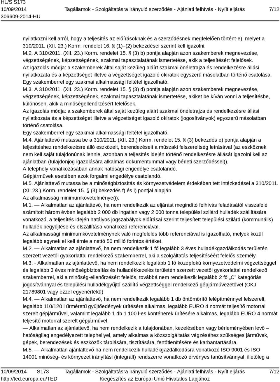 Az igazolás módja: a szakemberek által saját kezűleg aláírt szakmai önéletrajza és rendelkezésre állási nyilatkozata és a képzettséget illetve a végzettséget igazoló okiratok egyszerű másolatban