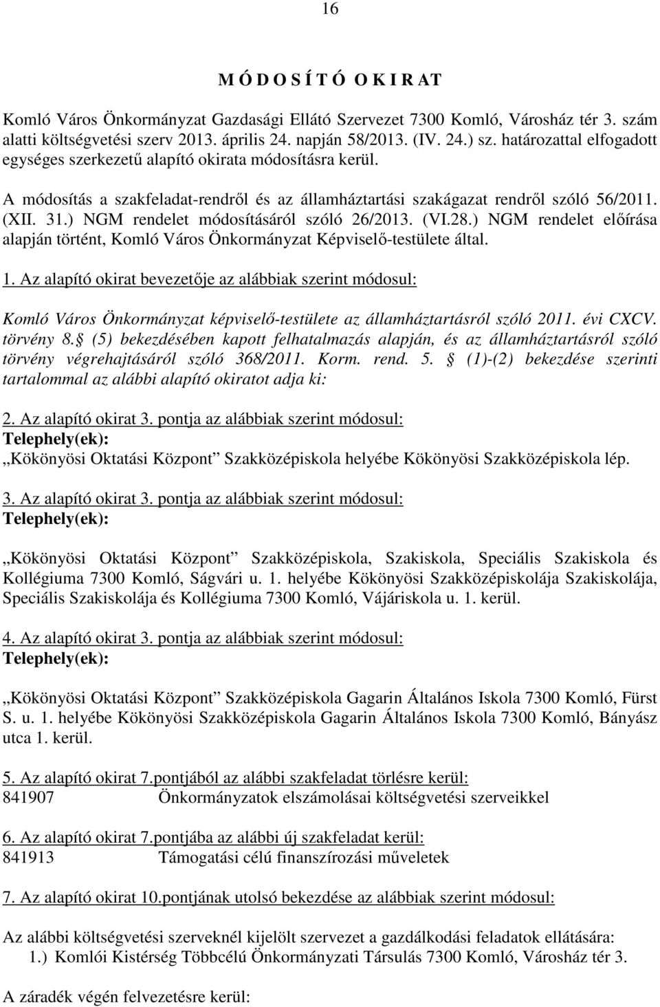 ) NGM rendelet módosításáról szóló 26/2013. (VI.28.) NGM rendelet előírása alapján történt, Komló Város Önkormányzat Képviselő-testülete által. 1.