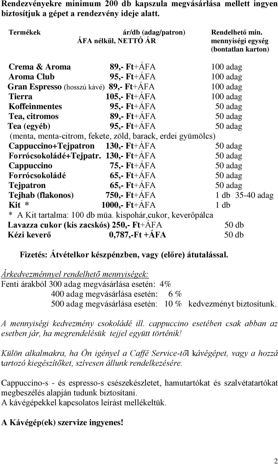 adag Koffeinmentes 95,- Ft+ÁFA 50 adag Tea, citromos 89,- Ft+ÁFA 50 adag Tea (egyéb) 95,- Ft+ÁFA 50 adag (menta, menta-citrom, fekete, zöld, barack, erdei gyümölcs) Cappuccino+Tejpatron 130,- Ft+ÁFA