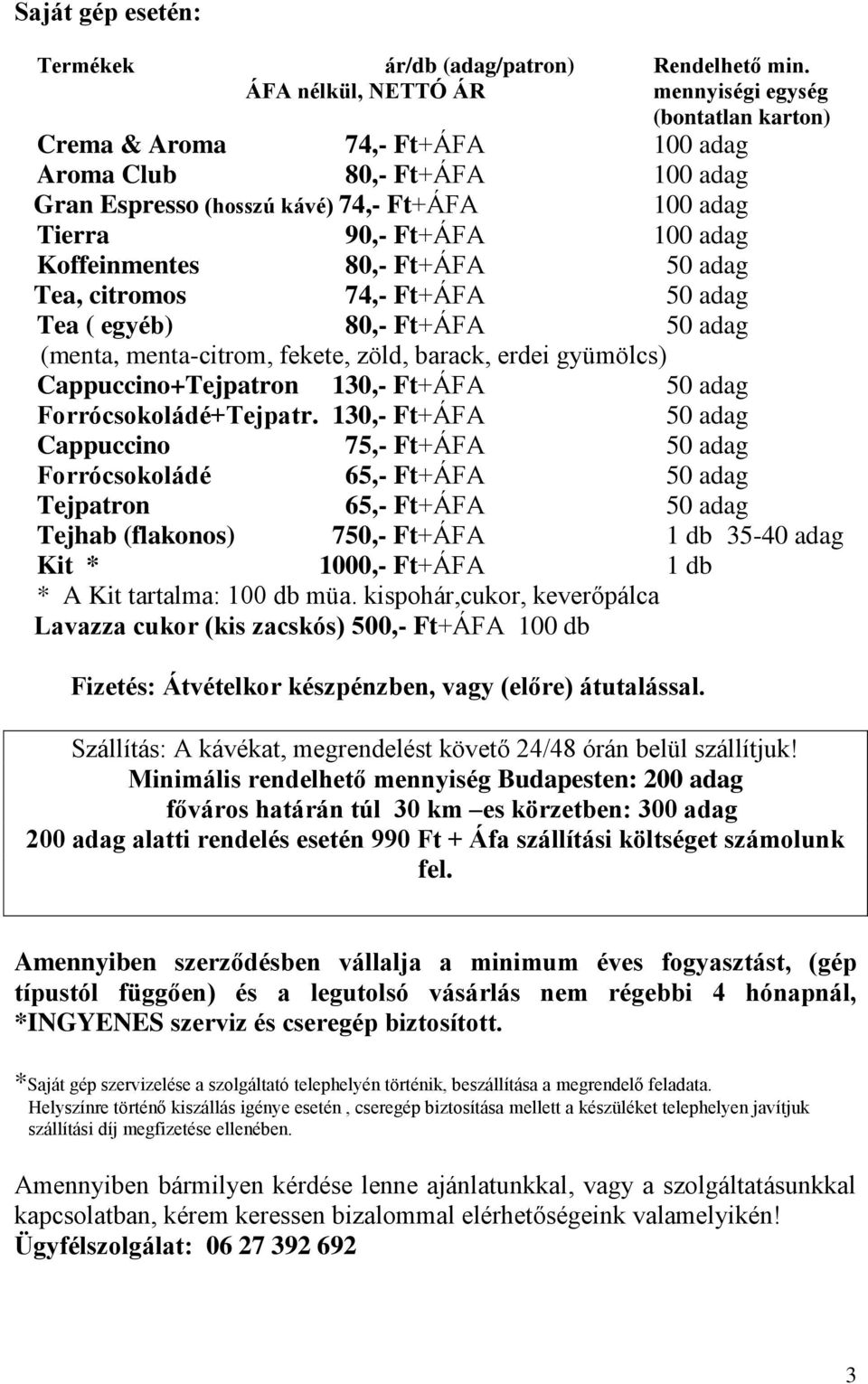 adag Koffeinmentes 80,- Ft+ÁFA 50 adag Tea, citromos 74,- Ft+ÁFA 50 adag Tea ( egyéb) 80,- Ft+ÁFA 50 adag (menta, menta-citrom, fekete, zöld, barack, erdei gyümölcs) Cappuccino+Tejpatron 130,- Ft+ÁFA