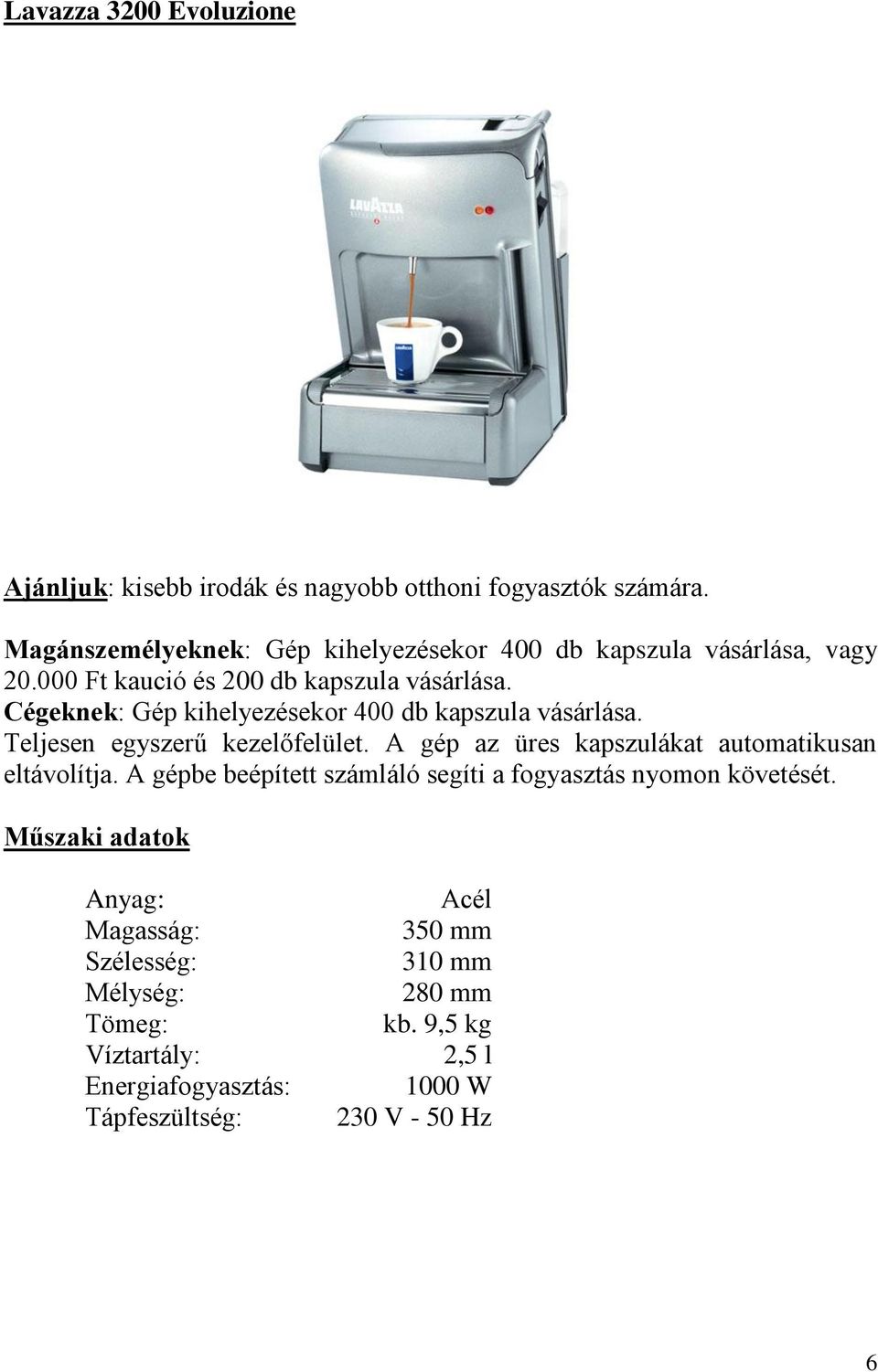 Cégeknek: Gép kihelyezésekor 400 db kapszula vásárlása. Teljesen egyszerű kezelőfelület.