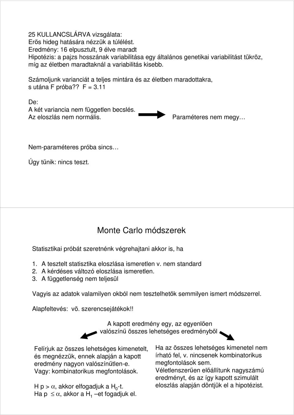 Számoljunk varianciát a teljes mintára és az életben maradottakra, s utána F próba?? F = 3. De: A két variancia nem független becslés. Az eloszlás nem normális.