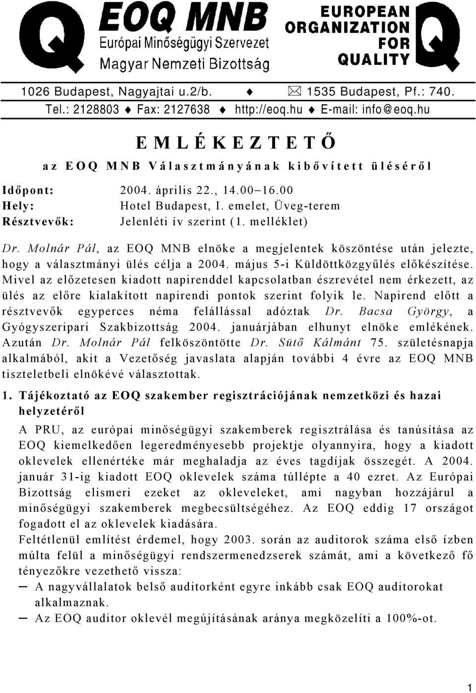 Molnár Pál, az EOQ MNB elnöke a megjelentek köszöntése után jelezte, hogy a választmányi ülés célja a 2004. május 5-i Küldöttközgyűlés előkészítése.