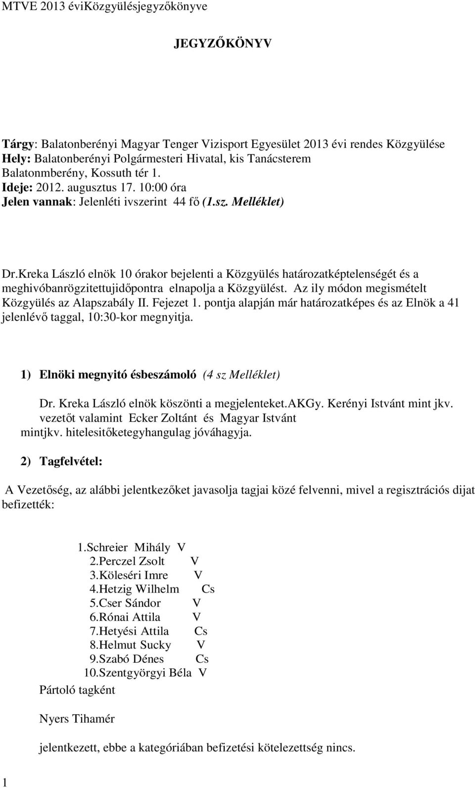 Kreka László elnök 10 órakor bejelenti a Közgyülés határozatképtelenségét és a meghivóbanrögzitettujidőpontra elnapolja a Közgyülést. Az ily módon megismételt Közgyülés az Alapszabály II. Fejezet 1.