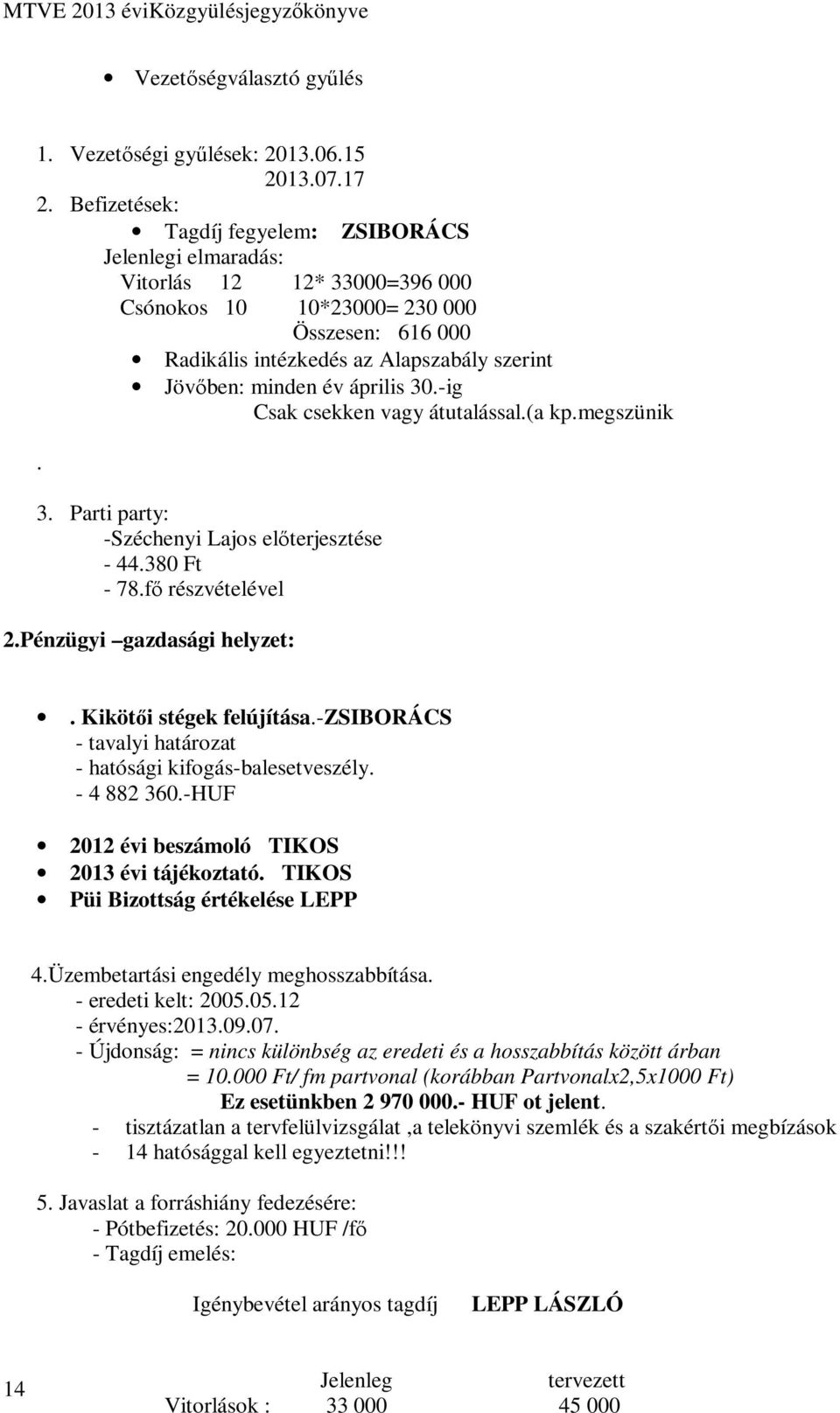 év április 30.-ig Csak csekken vagy átutalással.(a kp.megszünik. 3. Parti party: -Széchenyi Lajos előterjesztése - 44.380 Ft - 78.fő részvételével 2.Pénzügyi gazdasági helyzet:.