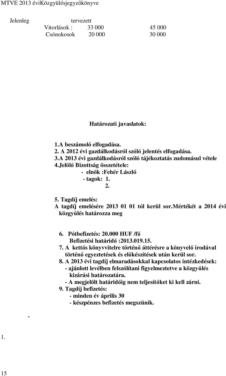 000 HUF /fő Befizetési határidő :2013.019.15. 7. A kettős könyvvitelre történő áttérésre a könyvelő irodával történő egyeztetések és előkészítések után kerül sor. 8.