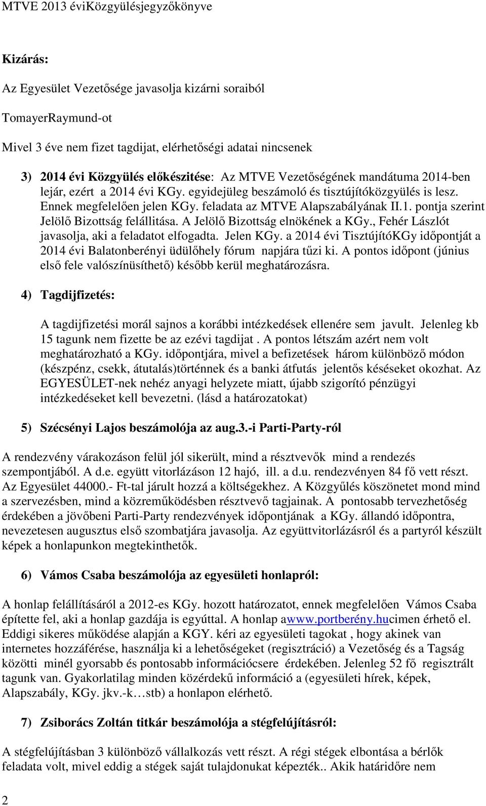 A Jelölő Bizottság elnökének a KGy., Fehér Lászlót javasolja, aki a feladatot elfogadta. Jelen KGy. a 2014 évi TisztújítóKGy időpontját a 2014 évi Balatonberényi üdülőhely fórum napjára tűzi ki.