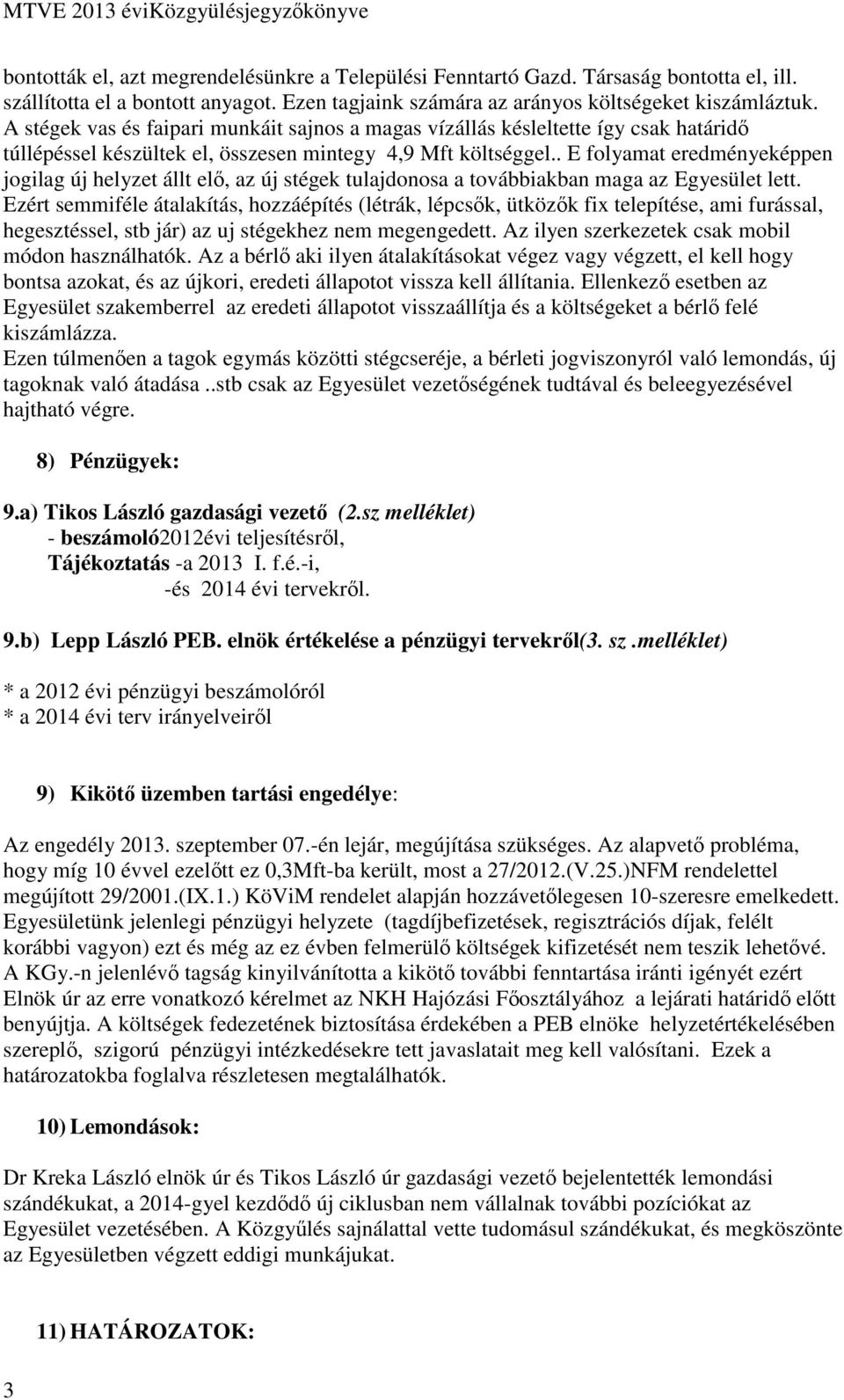 . E folyamat eredményeképpen jogilag új helyzet állt elő, az új stégek tulajdonosa a továbbiakban maga az Egyesület lett.