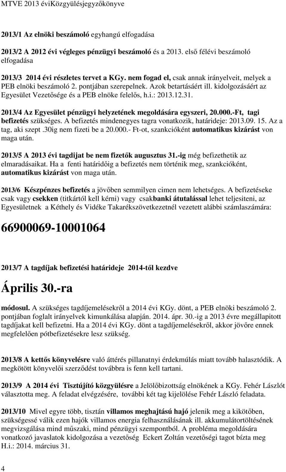 2013/4 Az Egyesület pénzügyi helyzetének megoldására egyszeri, 20.000.-Ft, tagi befizetés szükséges. A befizetés mindenegyes tagra vonatkozik, határideje: 2013.09. 15. Az a tag, aki szept.
