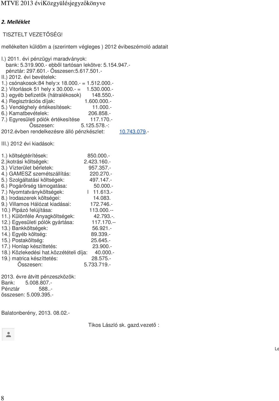 ) egyéb befizetők (hátralékosok) 148.550.- 4.) Regisztrációs díjak: 1.600.000.- 5.) Vendéghely értékesítések: 11.000.- 6.) Kamatbevételek: 206.858.- 7.) Egyresületi pólók értékesítése 117.170.