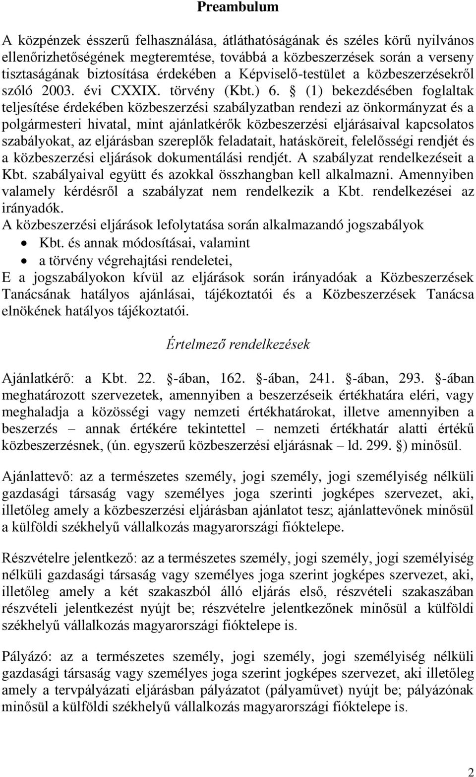 (1) bekezdésében foglaltak teljesítése érdekében közbeszerzési szabályzatban rendezi az önkormányzat és a polgármesteri hivatal, mint ajánlatkérők közbeszerzési eljárásaival kapcsolatos szabályokat,