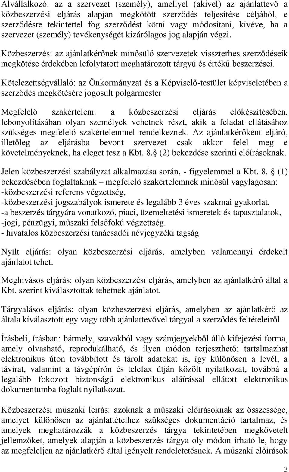 Közbeszerzés: az ajánlatkérőnek minősülő szervezetek visszterhes szerződéseik megkötése érdekében lefolytatott meghatározott tárgyú és értékű beszerzései.