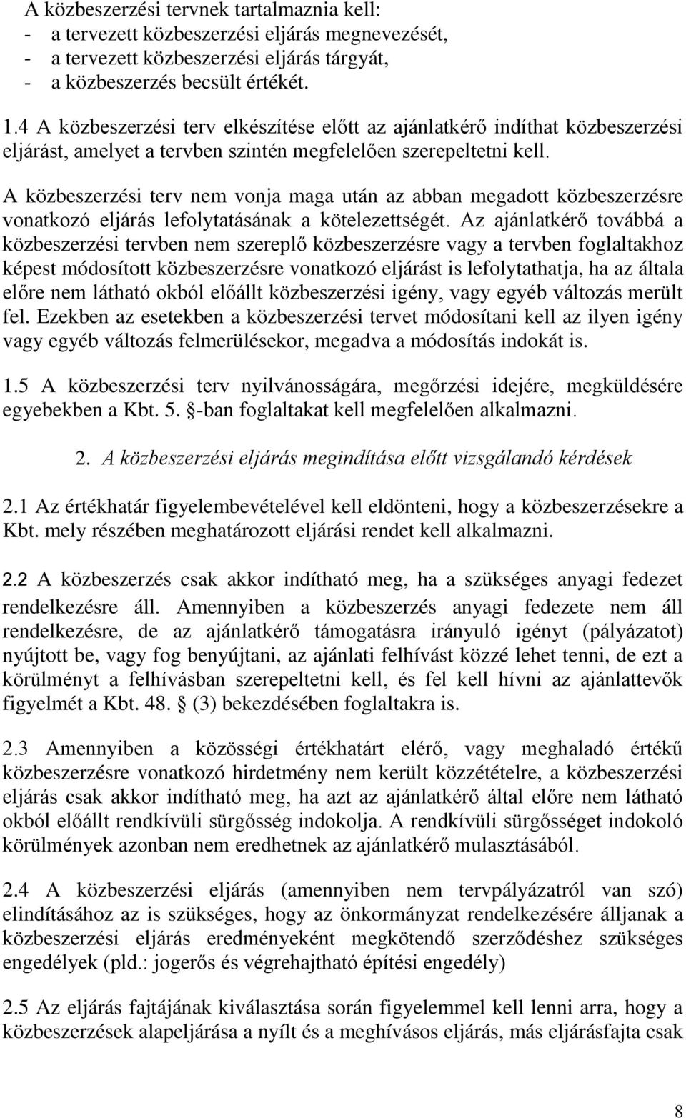 A közbeszerzési terv nem vonja maga után az abban megadott közbeszerzésre vonatkozó eljárás lefolytatásának a kötelezettségét.