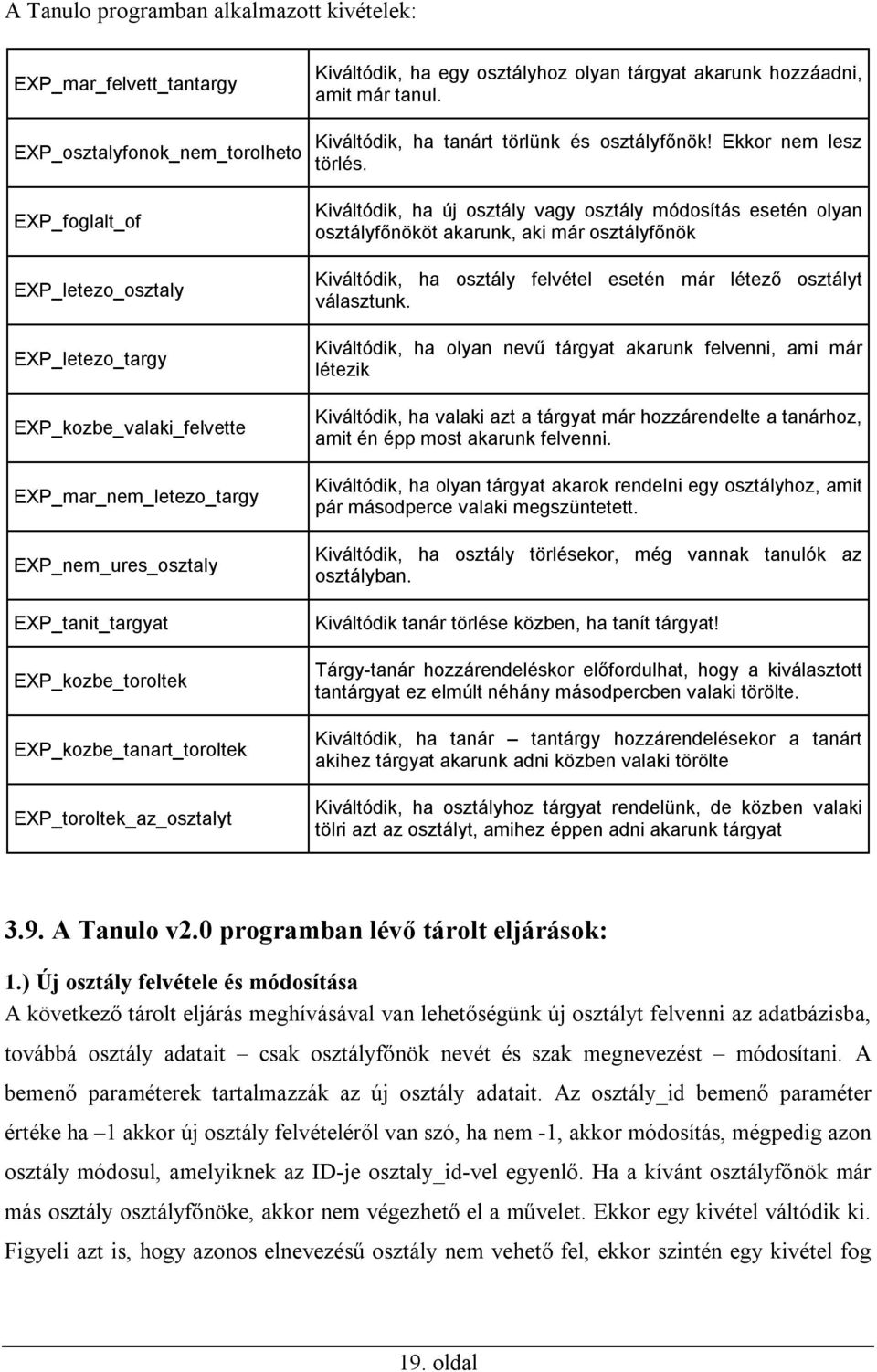 amit már tanul. Kiváltódik, ha tanárt törlünk és osztályfőnök! Ekkor nem lesz törlés.