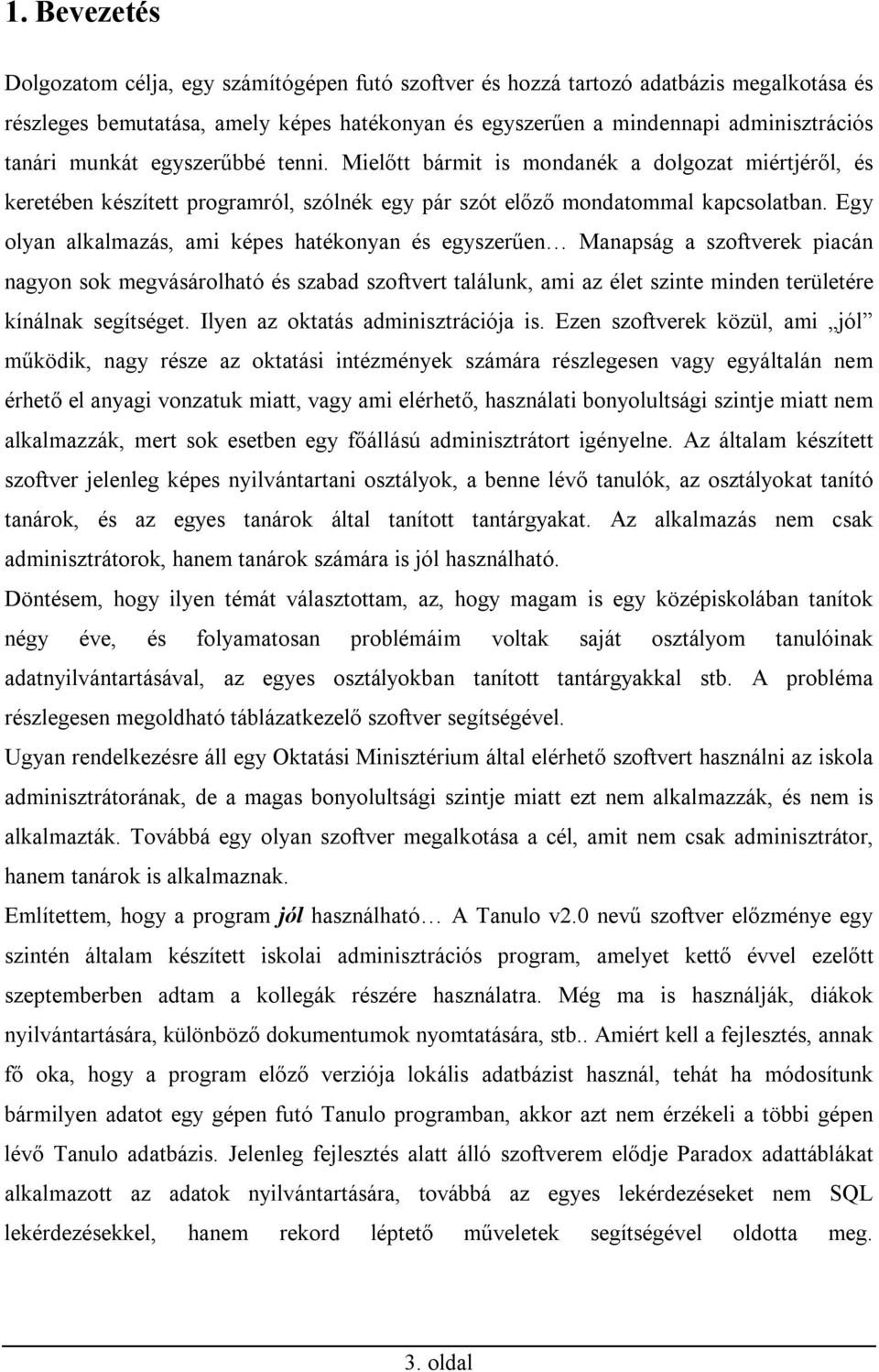 Egy olyan alkalmazás, ami képes hatékonyan és egyszerűen Manapság a szoftverek piacán nagyon sok megvásárolható és szabad szoftvert találunk, ami az élet szinte minden területére kínálnak segítséget.