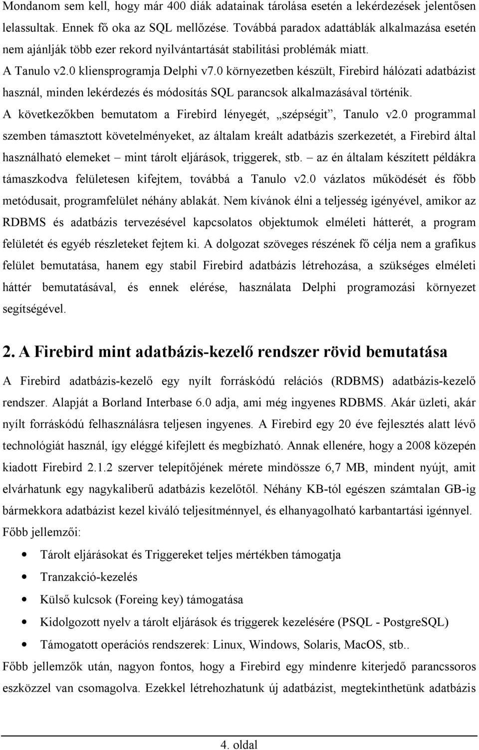 0 környezetben készült, Firebird hálózati adatbázist használ, minden lekérdezés és módosítás SQL parancsok alkalmazásával történik. A következőkben bemutatom a Firebird lényegét, szépségit, Tanulo v2.