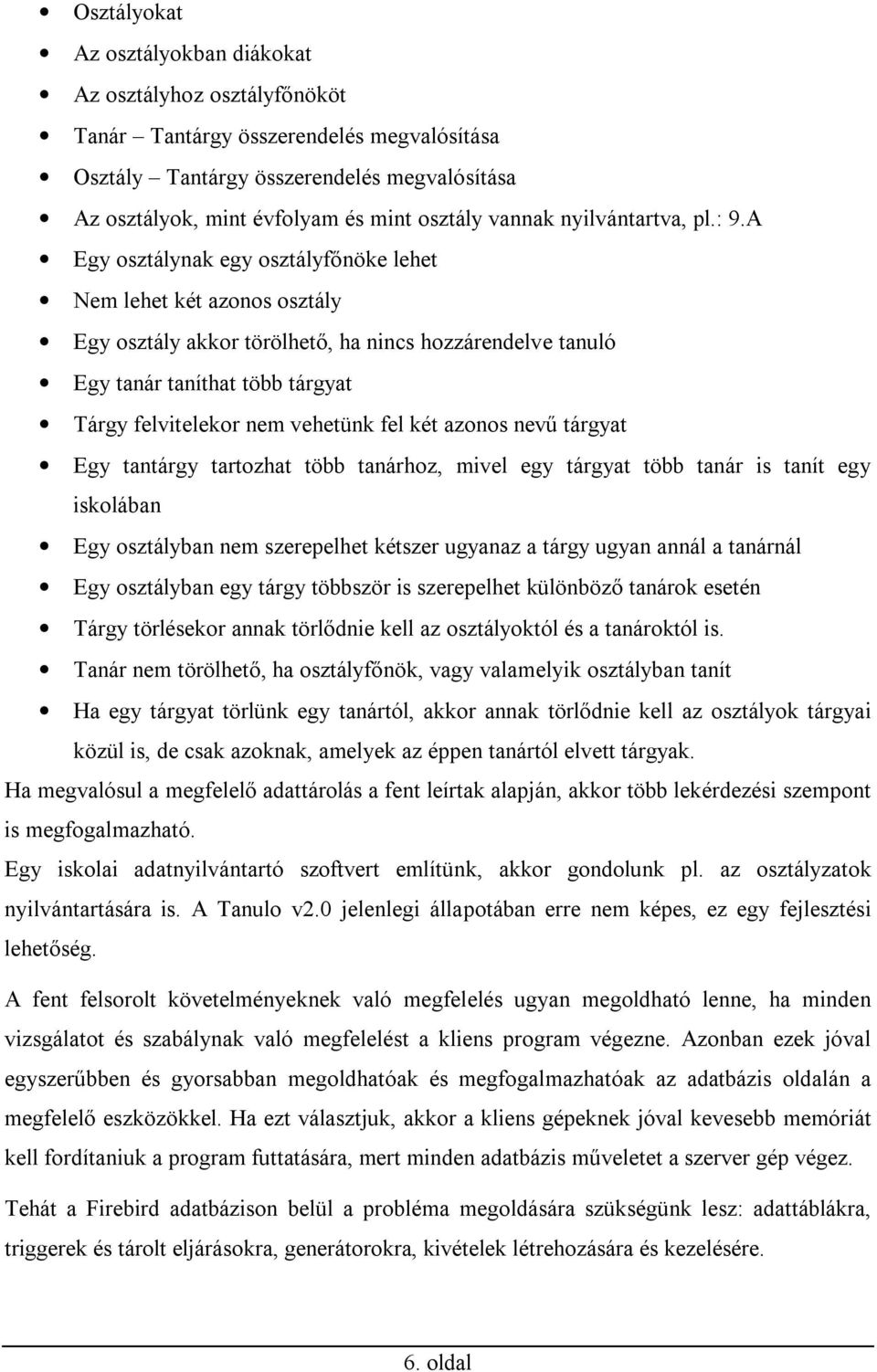 A Egy osztálynak egy osztályfőnöke lehet Nem lehet két azonos osztály Egy osztály akkor törölhető, ha nincs hozzárendelve tanuló Egy tanár taníthat több tárgyat Tárgy felvitelekor nem vehetünk fel