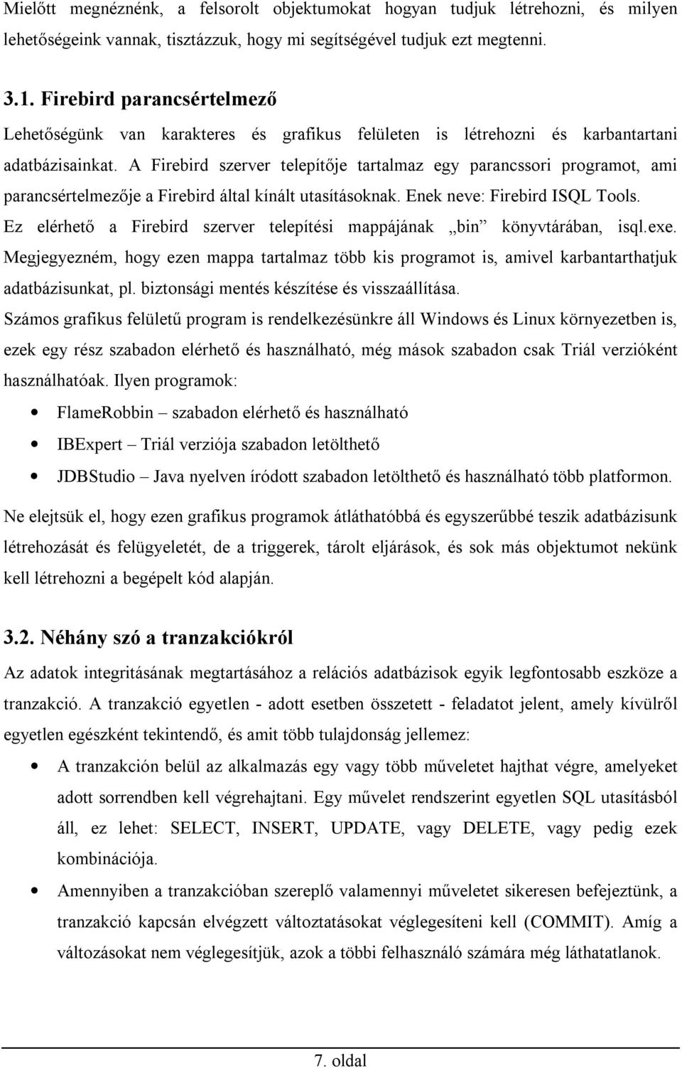 A Firebird szerver telepítője tartalmaz egy parancssori programot, ami parancsértelmezője a Firebird által kínált utasításoknak. Enek neve: Firebird ISQL Tools.