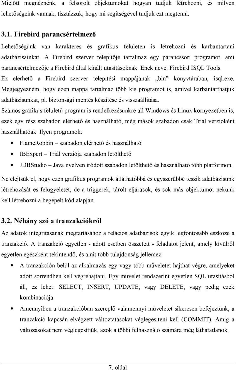 A Firebird szerver telepítője tartalmaz egy parancssori programot, ami parancsértelmezője a Firebird által kínált utasításoknak. Enek neve: Firebird ISQL Tools.