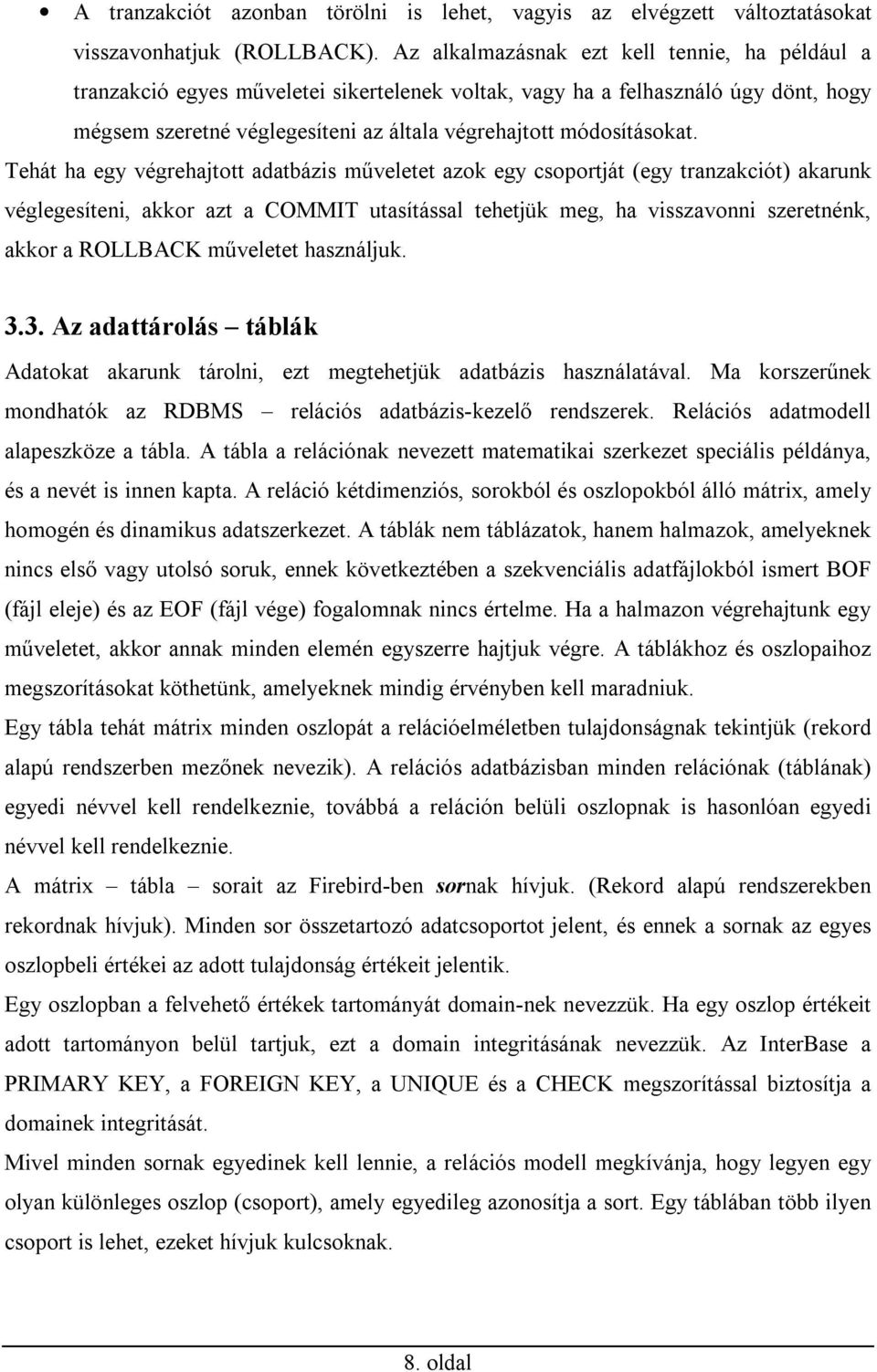 Tehát ha egy végrehajtott adatbázis műveletet azok egy csoportját (egy tranzakciót) akarunk véglegesíteni, akkor azt a COMMIT utasítással tehetjük meg, ha visszavonni szeretnénk, akkor a ROLLBACK