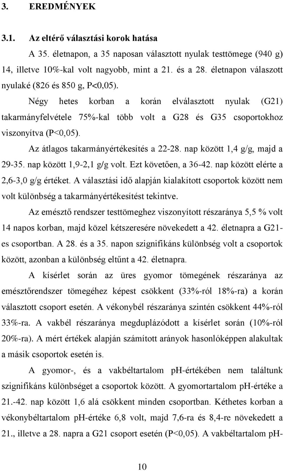 Az átlagos takarmányértékesítés a 22-28. nap között 1,4 g/g, majd a 29-35. nap között 1,9-2,1 g/g volt. Ezt követően, a 36-42. nap között elérte a 2,6-3,0 g/g értéket.