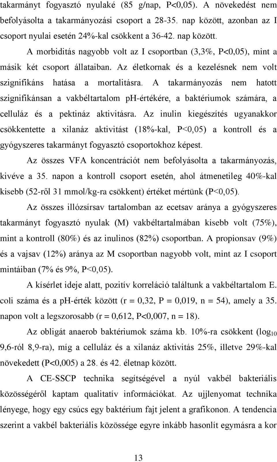 Az életkornak és a kezelésnek nem volt szignifikáns hatása a mortalitásra.