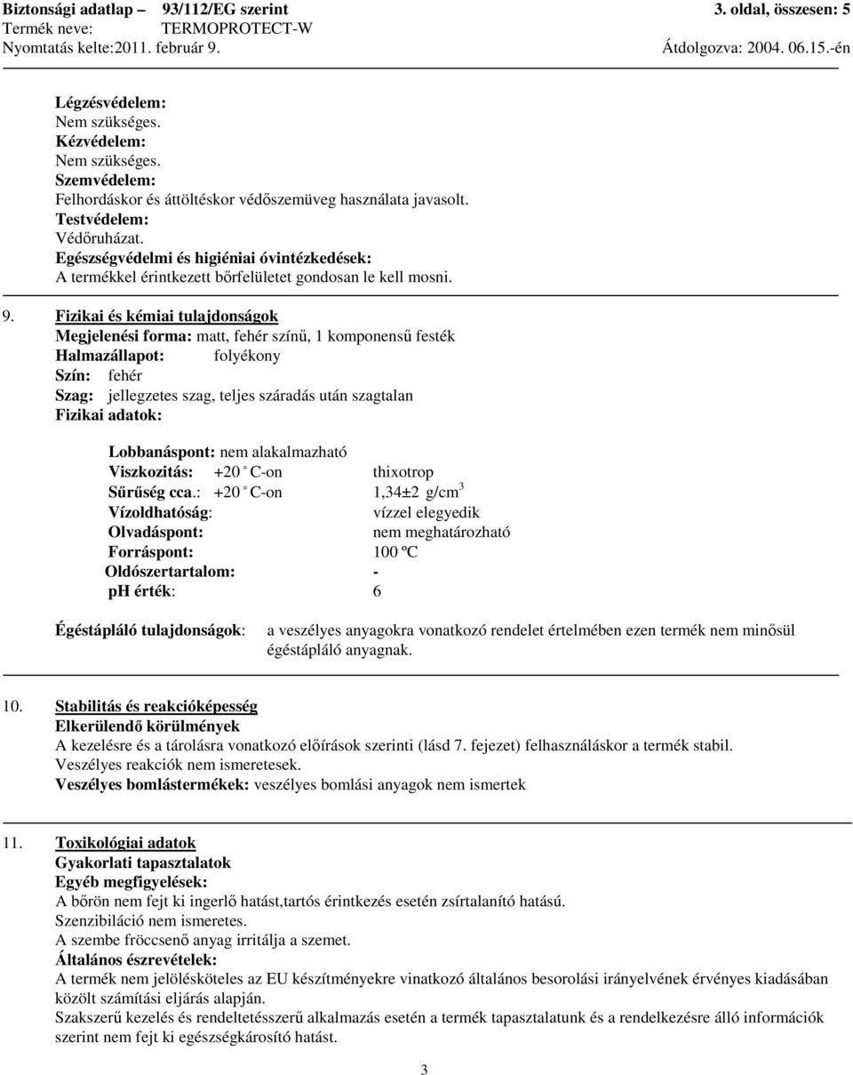 Fizikai és kémiai tulajdonságok Megjelenési forma: matt, fehér színő, 1 komponenső festék Halmazállapot: folyékony Szín: fehér Szag: jellegzetes szag, teljes száradás után szagtalan Fizikai adatok: