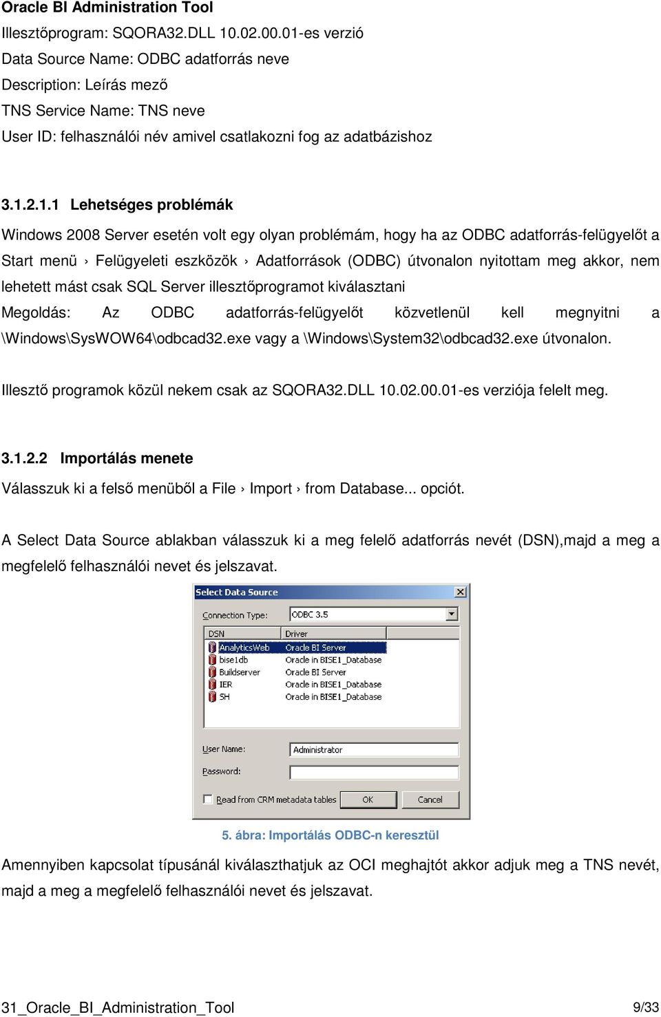 Windows 2008 Server esetén volt egy olyan problémám, hogy ha az ODBC adatforrás-felügyelőt a Start menü Felügyeleti eszközök Adatforrások (ODBC) útvonalon nyitottam meg akkor, nem lehetett mást csak