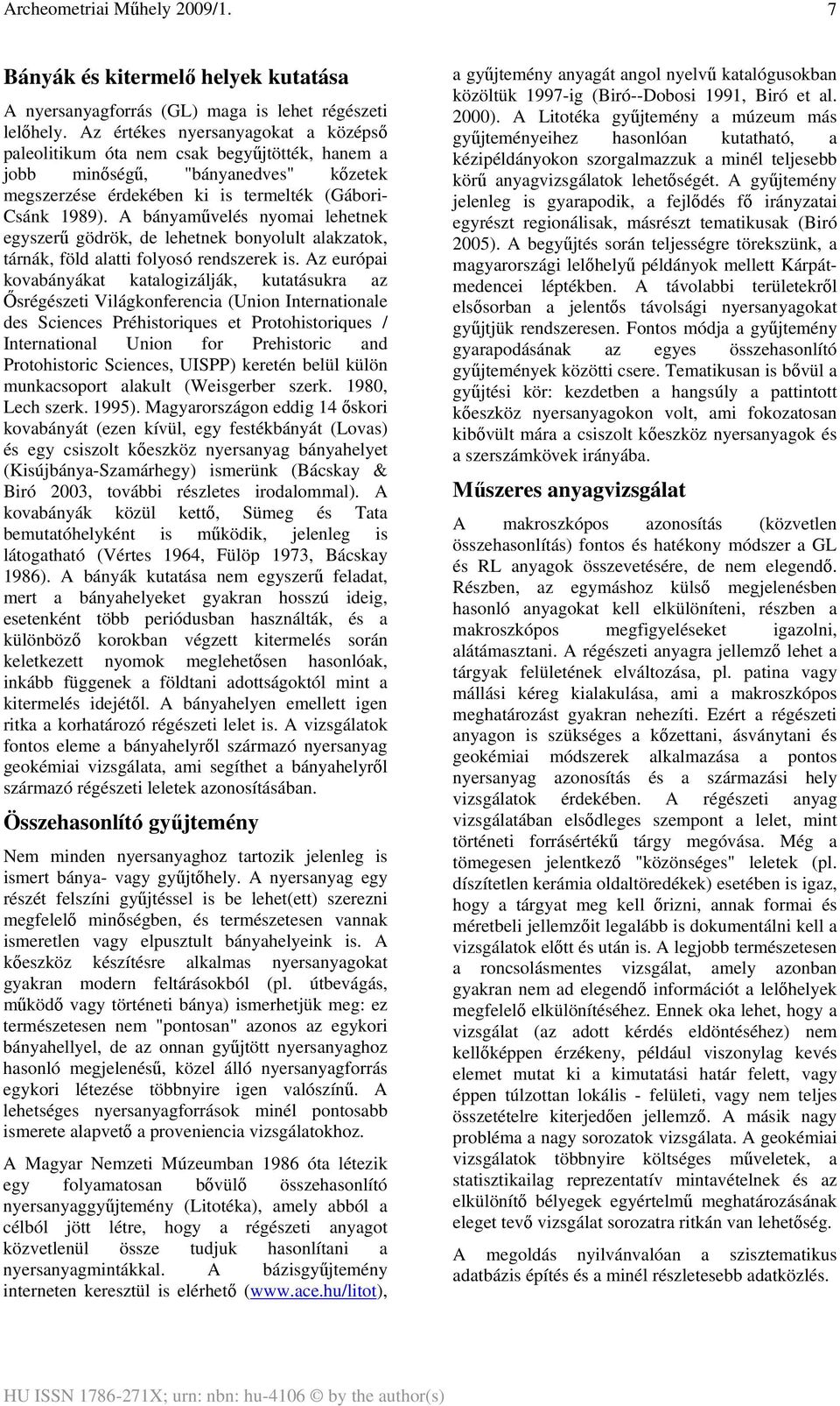 A bányaművelés nyomai lehetnek egyszerű gödrök, de lehetnek bonyolult alakzatok, tárnák, föld alatti folyosó rendszerek is.