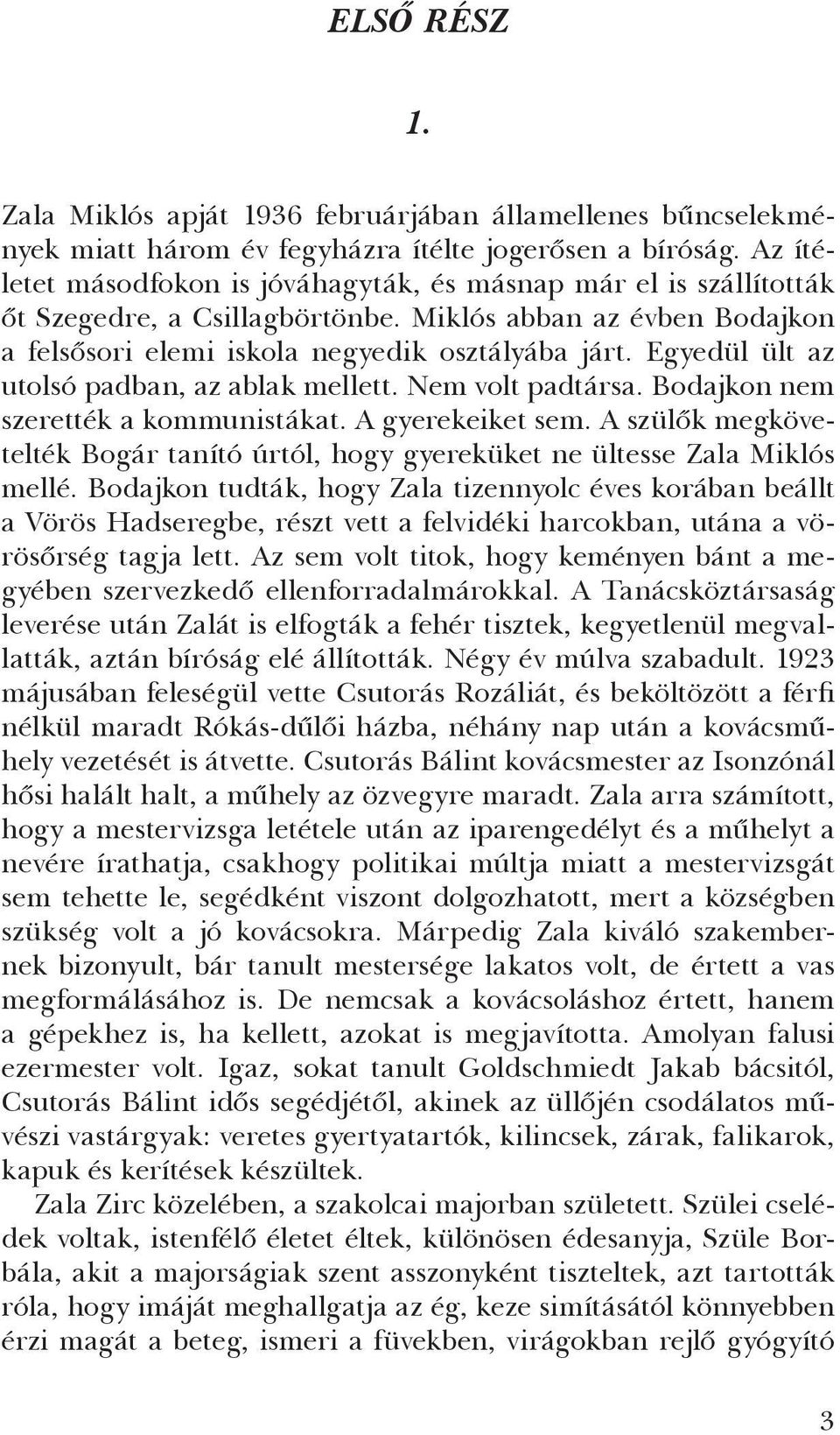 Egyedül ült az utolsó padban, az ablak mellett. Nem volt padtársa. Bodajkon nem szerették a kommunistákat. A gyerekeiket sem.