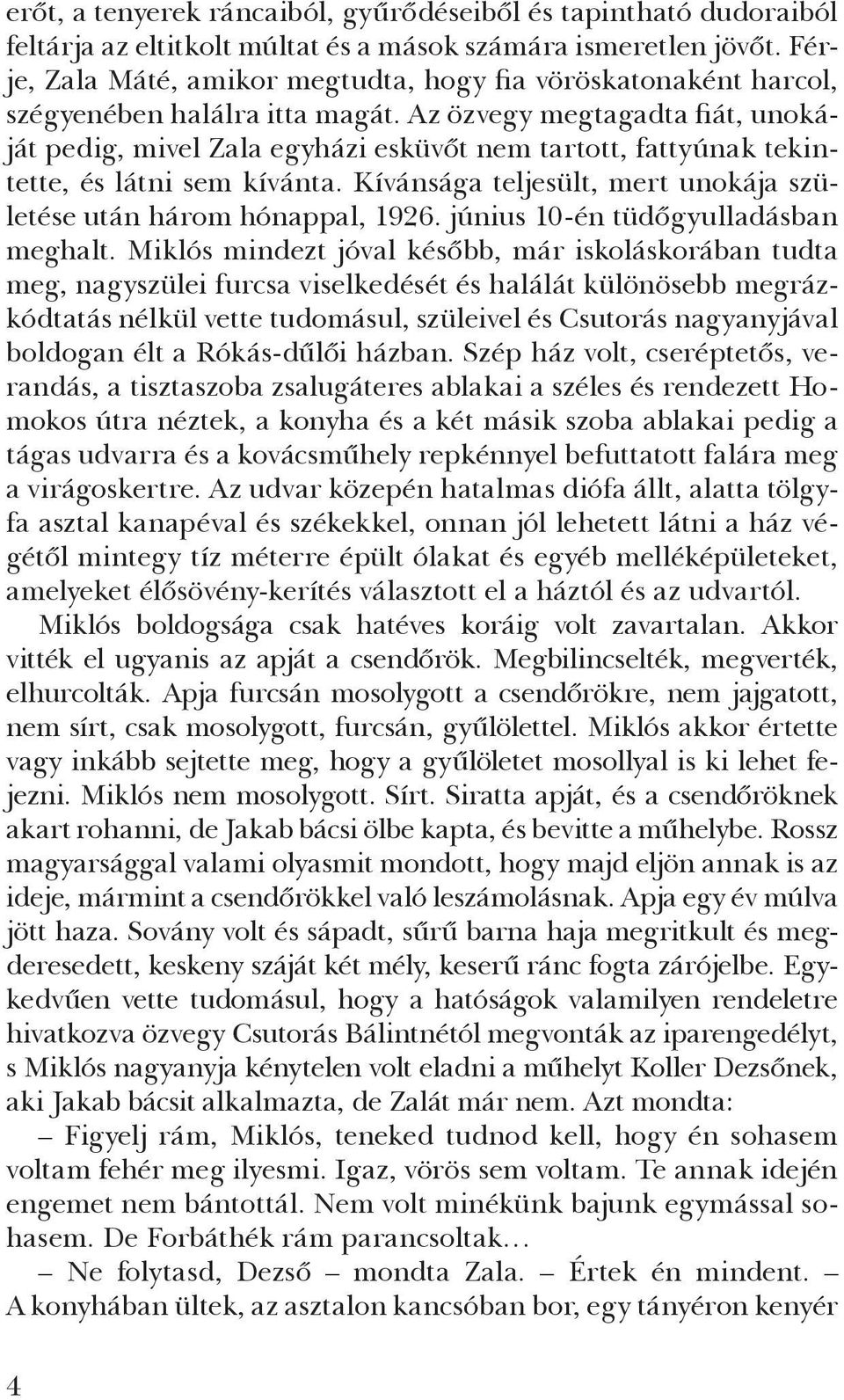 Az özvegy megtagadta fiát, unokáját pedig, mivel Zala egyházi esküvőt nem tartott, fattyúnak tekintette, és látni sem kívánta. Kívánsága teljesült, mert unokája születése után három hónappal, 1926.